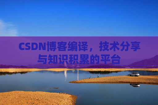 CSDN博客编译，技术分享与知识积累的平台